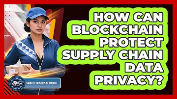 How Can Blockchain Protect Supply Chain Data Privacy? - Smart Logistics Network