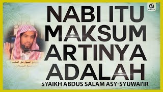 Nabi Itu Maksum Artinya Adalah - Syaikh Abdussalam Asy-Syuwai'ir #NasehatUlama