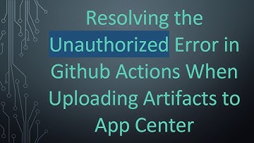 Resolving the Unauthorized Error in Github Actions When Uploading Artifacts to App Center