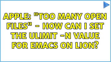 Apple: "Too many open files" - how can I set the ulimit -n value for emacs on Lion?