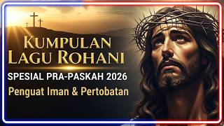 Spesial Prapaskah 2026  Lagu Rohani Kristen 2 Jam Nonstop Penguat Iman U0026 Pertobatan