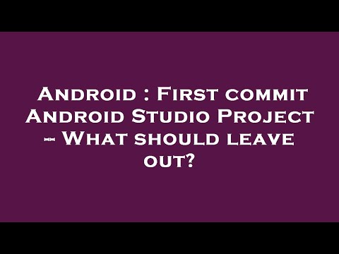 Android : First commit Android Studio Project -- What should leave out?
