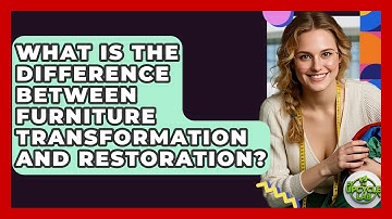 What Is the Difference Between Furniture Transformation and Restoration? - The Upcycle Lab