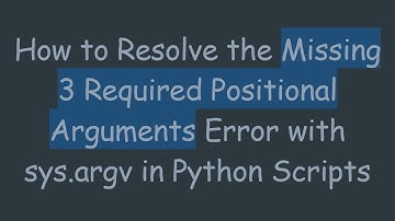 How to Resolve the Missing 3 Required Positional Arguments Error with sys.argv in Python Scripts