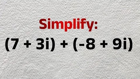EASY Way to Add Complex Numbers | Simplify: (7 + 3i) + (-8 + 9i) - SAT, ACT, GCSE Maths 