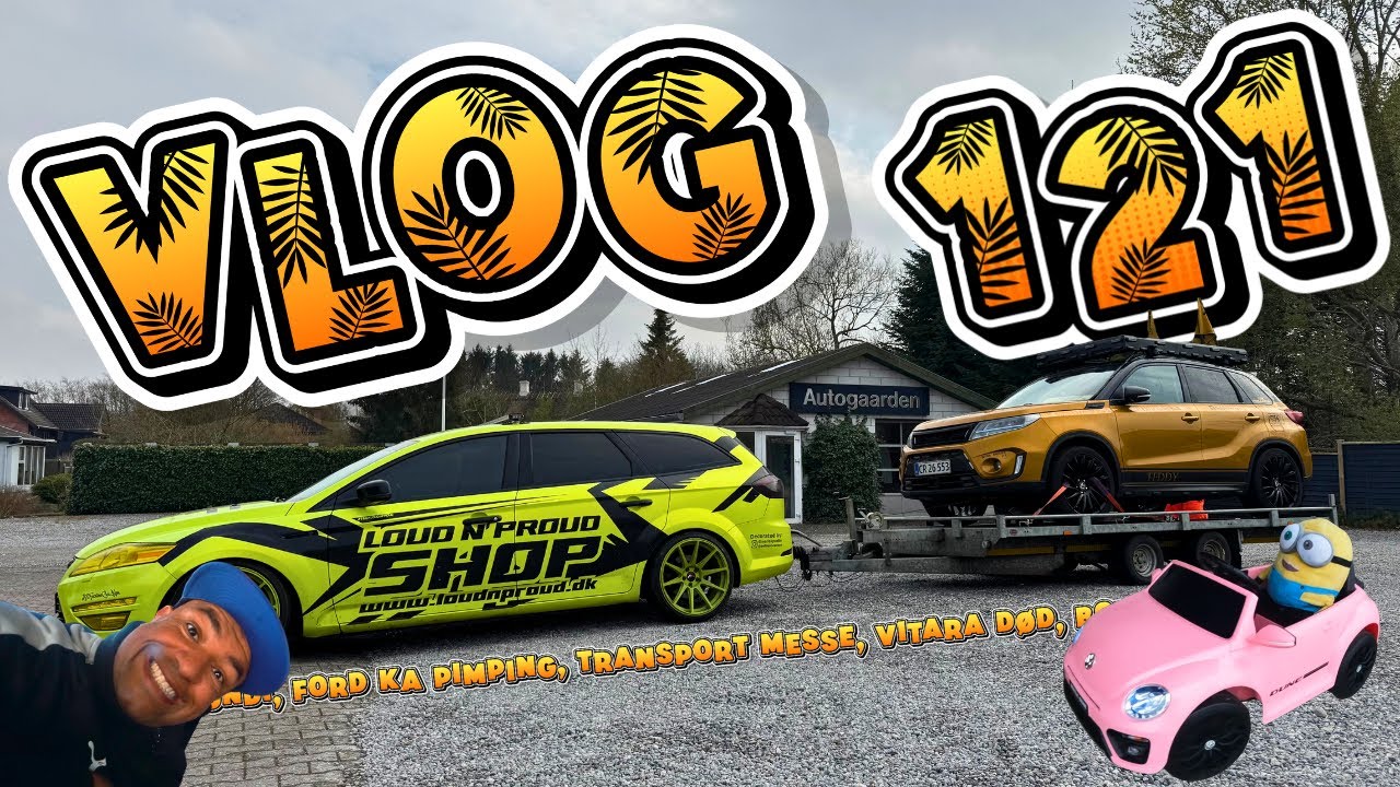 VLOG 121, Annikas kondi, Ford Ka Pimping, Transport messe, VITARA DØD, Bobs nye bil, #TeamLoudnProud