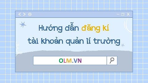 Hướng dẫn đăng kí tài khoản quản lí trường- OLM.VN