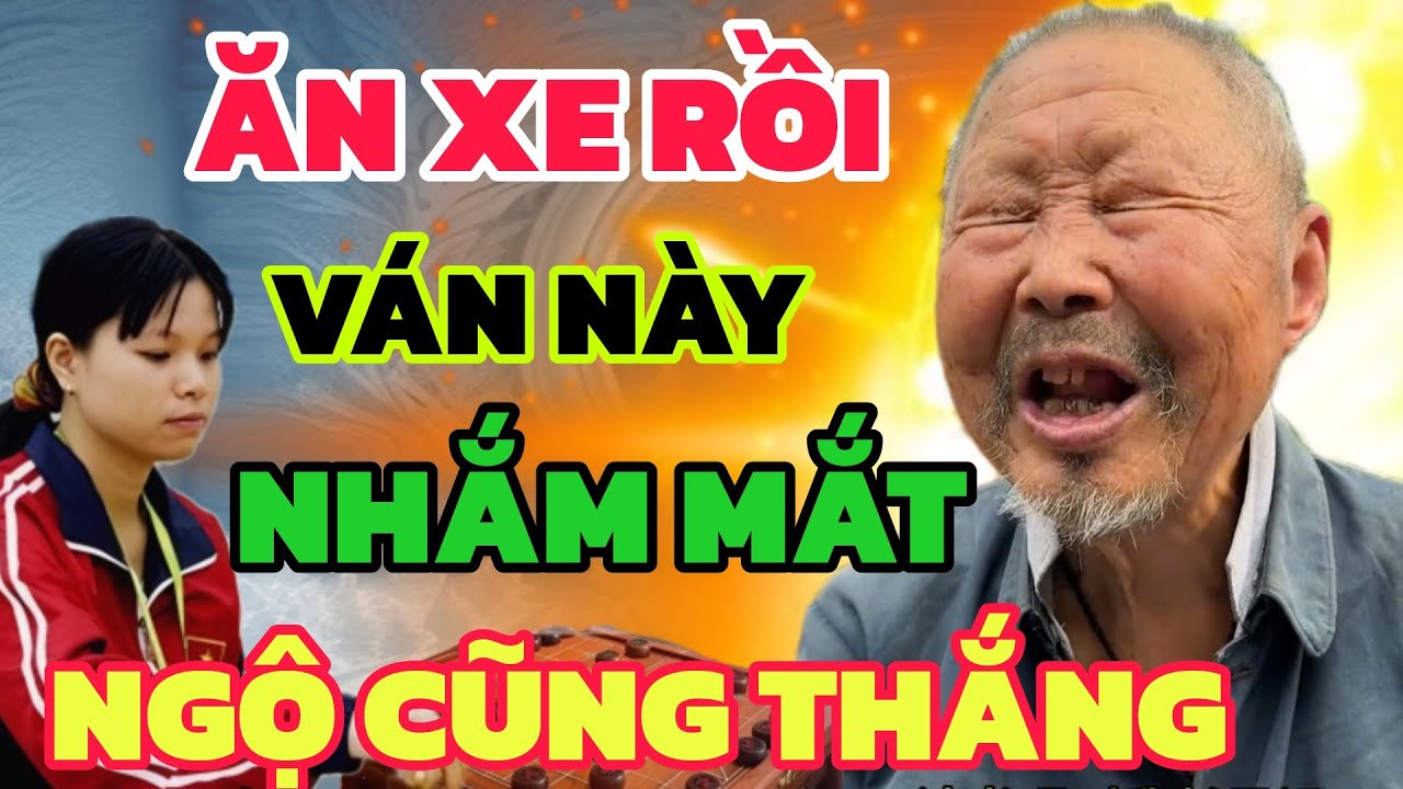 Cờ tướng - Ngô Lan Hương mất xe rồi Ván này đại sư nhắm mắt cũng thắng