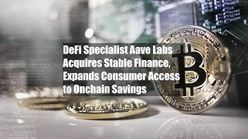 DeFi Specialist Aave Labs Acquires Stable Finance, Expands Consumer Access to Onchain Savings