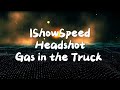 IShowSpeed Headshot Gas In The Truck Lyrics IShowSpeed Headshot Gas In The Truck Lyrics