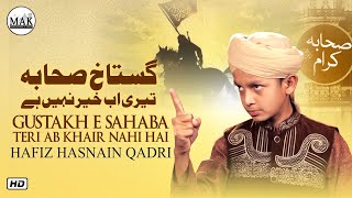 Gustakh E Sahaba Teri Ab Khair Nahi Naat Hafiz Hasnain Qadri Mak Production