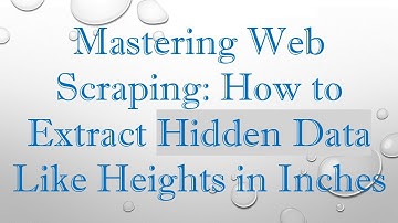 Mastering Web Scraping: How to Extract Hidden Data Like Heights in Inches
