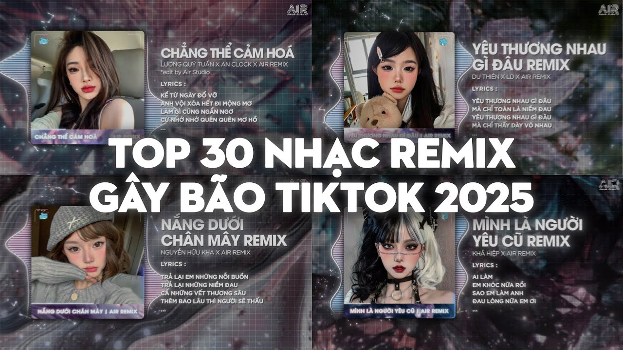 TOP 30 Nhạc Remix GÂY BÃO TikTok 2025: Chẳng Thể Cảm Hóa, Yêu Thương Nhau Gì Đâu, Nắng Dưới Chân Mây