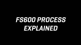 FS600 Process Explained