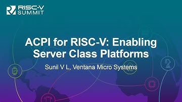 ACPI for RISC-V: Enabling Server Class Platforms - Sunil V L, Ventana Micro Systems