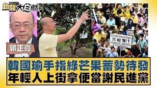 韓國瑜手指綠芒果蓄勢待發 年輕人上街拿便當謝民進黨 新聞大白話 20240526