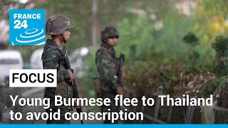 Young Burmese flee to neighbouring Thailand to avoid conscription • FRANCE 24 English