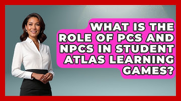 What Is The Role Of PCs And NPCs In Student Atlas Learning Games? - The Student Atlas