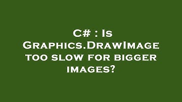 C# : Is Graphics.DrawImage too slow for bigger images?