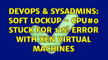 DevOps & SysAdmins: soft lockup - CPU#0 stuck for 11s! error with Xen virtual machines