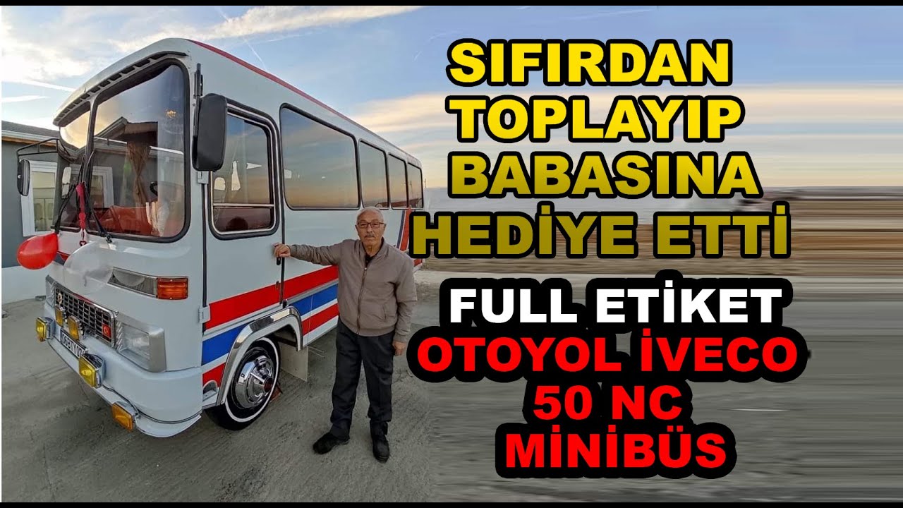 ETİKET ARAÇLAR | İVECO OTOYOL 50 NC MİNİBÜS | SIFIRDAN TOPLAYIP BABASINA HEDİYE ETTİ