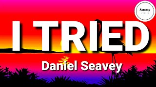 Daniel Seavey - I Tried (Lyrics)