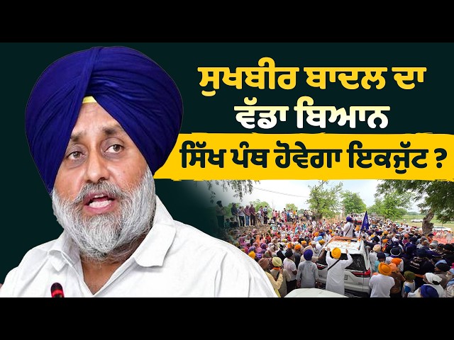 ਸੁਖਬੀਰ ਬਾਦਲ ਦਾ ਵੱਡਾ ਬਿਆਨ, ਸਿੱਖ ਪੰਥ ਹੋਵੇਗਾ ਇਕਜੁੱਟ ?