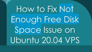 How to Fix Not Enough Free Disk Space Issue on Ubuntu 20.04 VPS