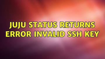 Ubuntu: juju status returns ERROR Invalid SSH Key