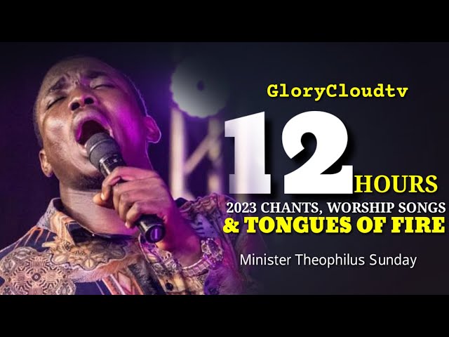 2023 12 HOURS WITH MIN THEOPHILUS SUNDAY | WORSHIP | CHANTS | TONGUES | GLORYCLOUDTV class=