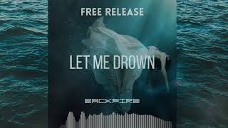 Backfire  - Let Me Drown (FREE RELEASE) (Extended)