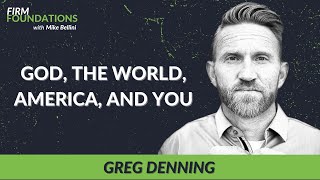 Ep. 61 GOD, THE WORLD, AMERICA, and YOU w/Greg Denning