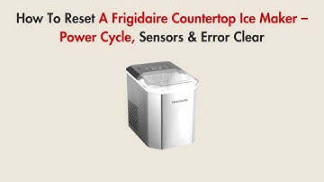 How To Reset A Frigidaire Countertop Ice Maker – Power Cycle, Sensors & Error Clear