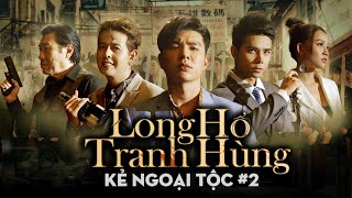 #2 LONG HỔ TRANH HÙNG 2 - KẺ NGOẠI TỘC Steven Nguyễn, Bùi Tấn Hảo, Song Dương, Bảo Anh - ANH EM PHIM