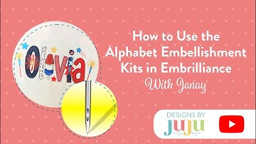 How to Use the Alphabet Embellishment Kits in Embrilliance | Designs by JuJu