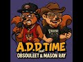 A.D.D. Time With Obsouleet &amp; Mason Ray Episode 1