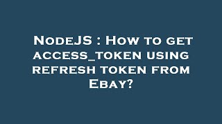 NodeJS : How to get access_token using refresh token from Ebay?