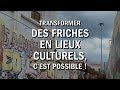 Transformer des friches en lieux culturels cest possible 