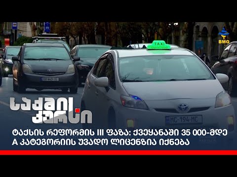 ტაქსის რეფორმის III ფაზა: ქვეყანაში 35 000-მდე  A კატეგორიის უვადო ლიცენზია იქნება