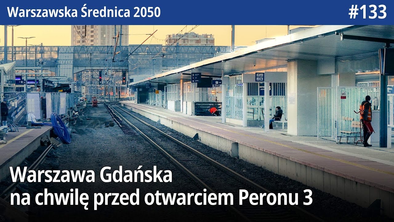 #133 Warszawa Gdańska na chwilę przed otwarciem Peronu 3! - Warszawska Średnica 2050