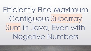 Efficiently Find Maximum Contiguous Subarray Sum in Java, Even with Negative Numbers