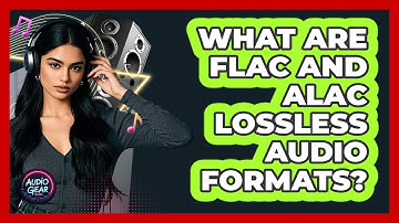 What Are FLAC And ALAC Lossless Audio Formats? - Audio Gear Insider