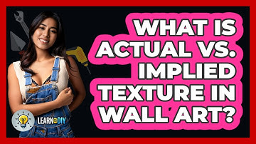 What Is Actual Vs. Implied Texture In Wall Art? - LearnToDIY360.com