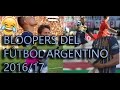 ► Bloopers del Fútbol Argentino 2016/17 ● Momentos Divertidos ● ⚽ ||HD||