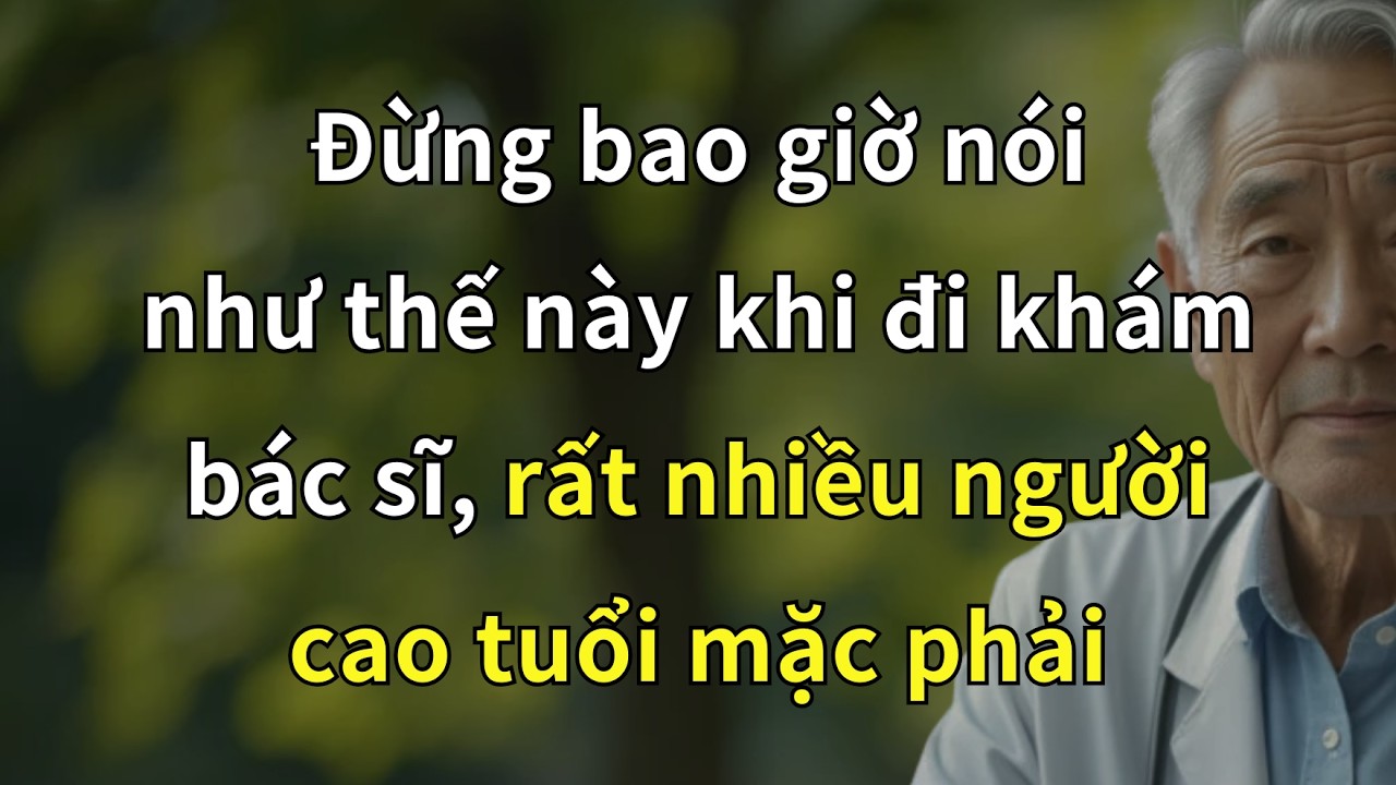 5 ĐIỀU NGƯỜI CAO TUỔI TUYỆT ĐỐI KHÔNG NÊN NÓI KHI ĐI KHÁM BÁC SĨ – LỜI KHUYÊN TUỔI GIÀ !