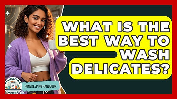 What Is The Best Way To Wash Delicates? - Homekeeping Handbook