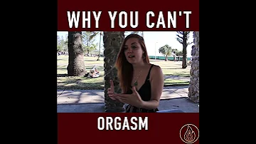 Why you can’t orgasm