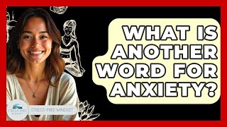 What Is Another Word For Anxiety? - Stress Free Mindset