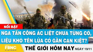 Tin thế giới 19\/11 | Nga tấn công ác liệt chưa từng có, liệu kho tên lửa có gần cạn kiệt? | FBNC