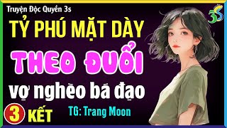 Tỷ phú mặt dày theo đuổi vợ nghèo bá đạo Tập 3 KẾT- Đọc truyện đêm khuya ngủ ngon